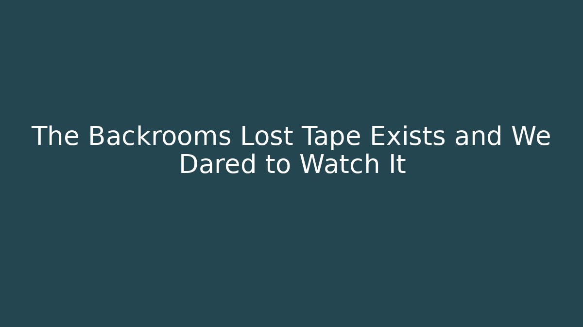 The Backrooms Lost Tape Exists and We Dared to Watch It