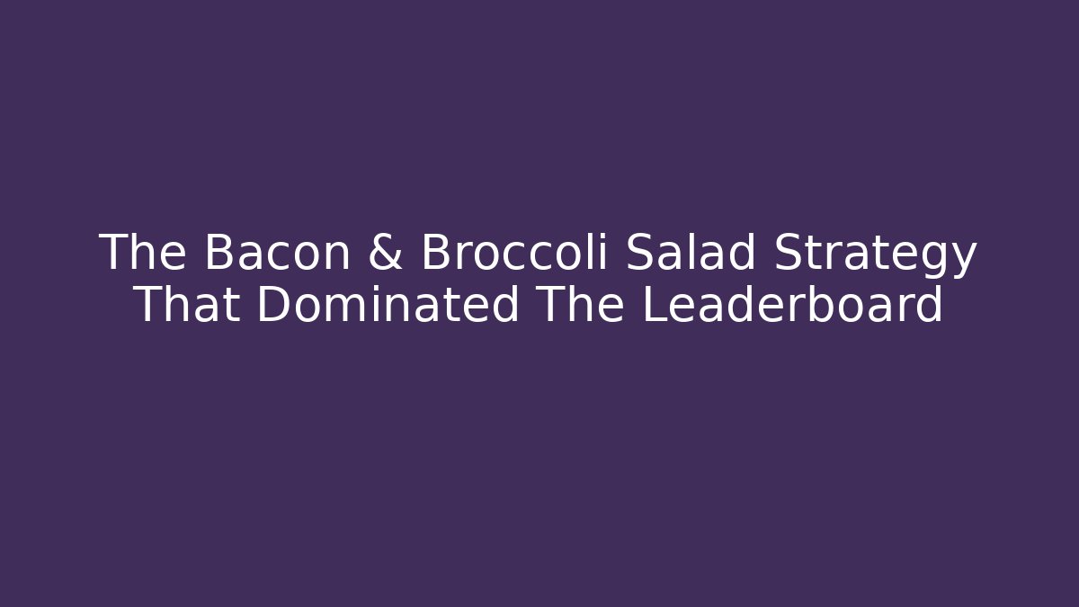 The Bacon & Broccoli Salad Strategy That Dominated The Leaderboard - Create More Assets