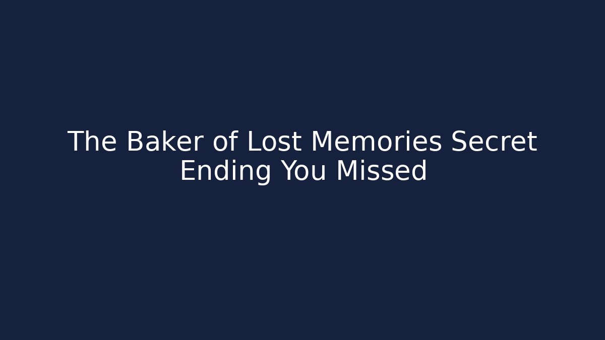 The Baker of Lost Memories Secret Ending You Missed