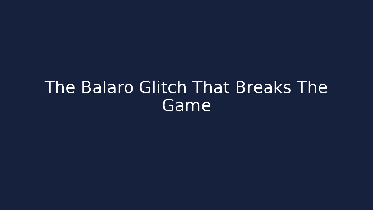 The Balaro Glitch That Breaks The Game