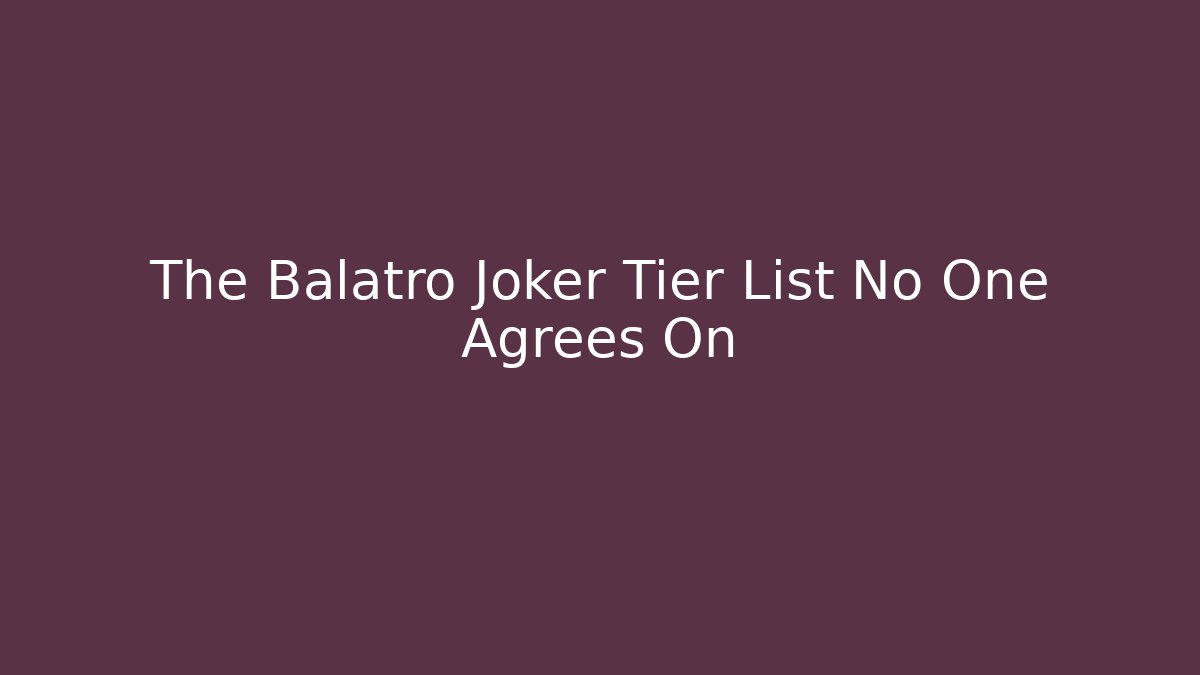 The Balatro Joker Tier List No One Agrees On