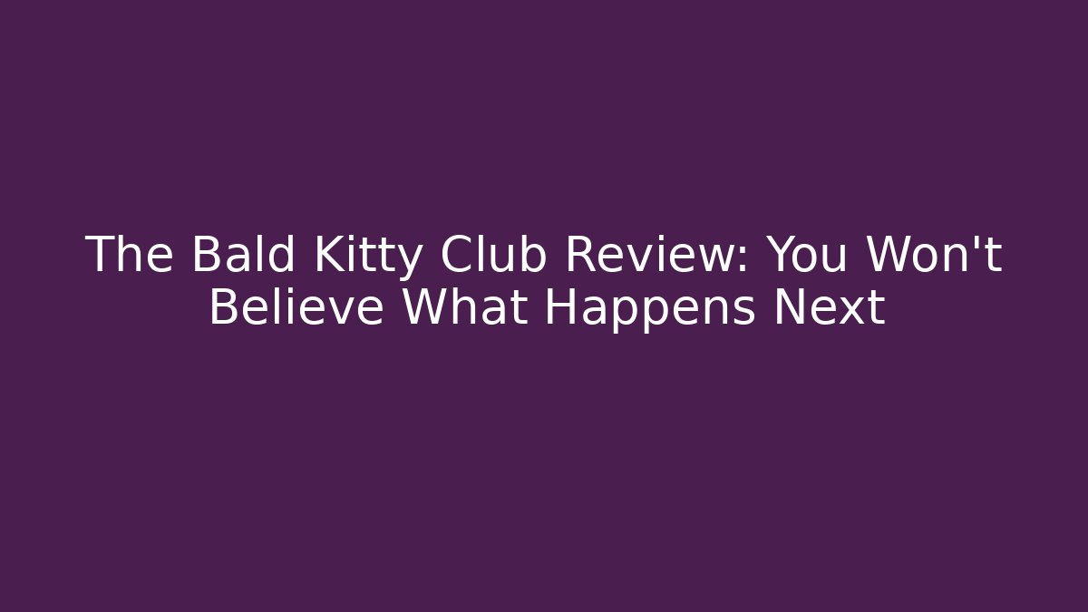 The Bald Kitty Club Review: You Won't Believe What Happens Next
