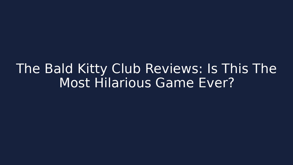 The Bald Kitty Club Reviews: Is This The Most Hilarious Game Ever?