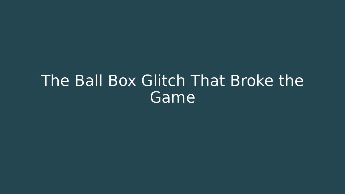 The Ball Box Glitch That Broke the Game - Create More Assets