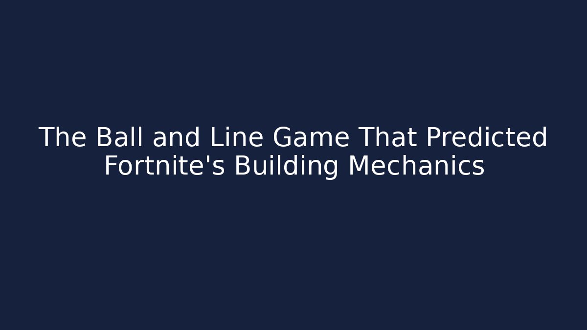 The Ball and Line Game That Predicted Fortnite’s Building Mechanics