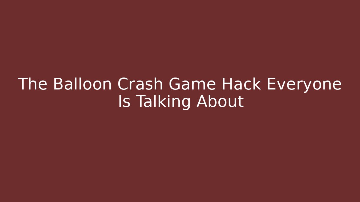 The Balloon Crash Game Hack Everyone Is Talking About - Create More Assets