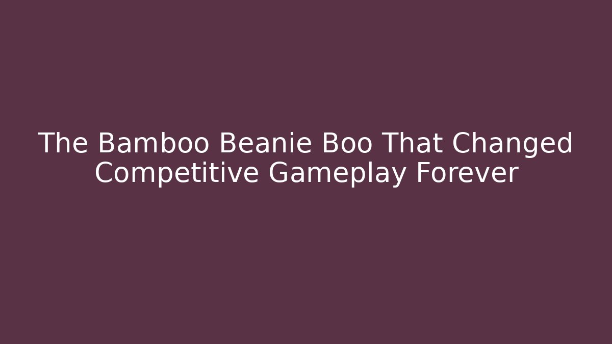 The Bamboo Beanie Boo That Changed Competitive Gameplay Forever
