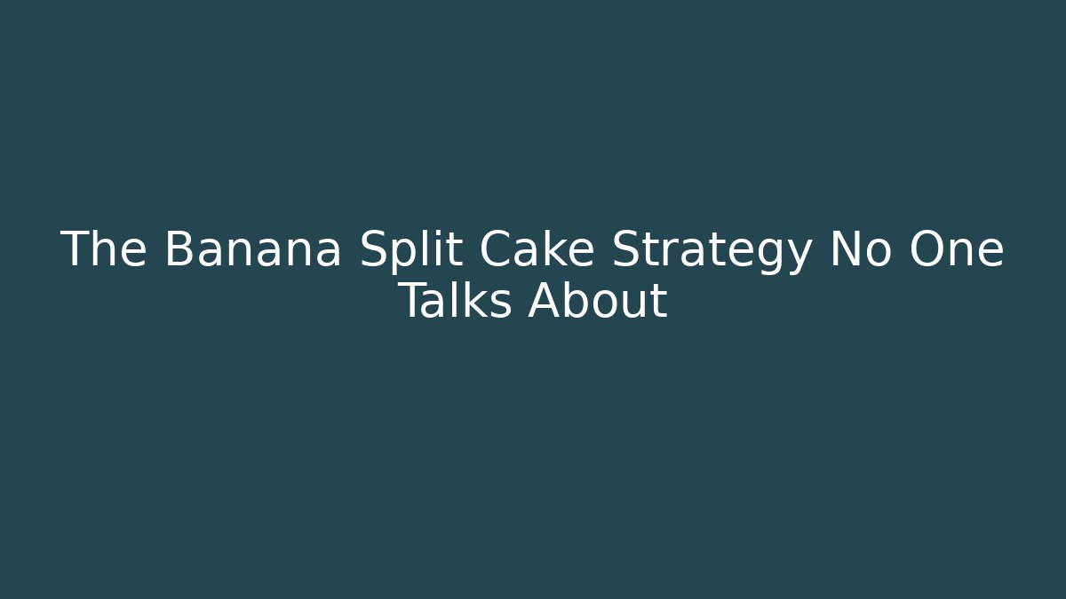 The Banana Split Cake Strategy No One Talks About - Create More Assets