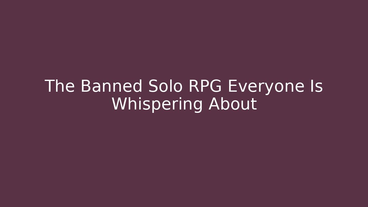 The Banned Solo RPG Everyone Is Whispering About
