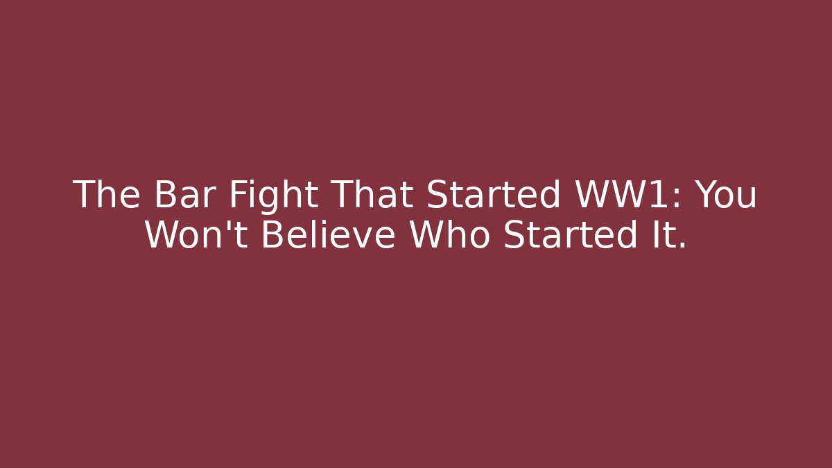 The Bar Fight That Started WW1: You Won't Believe Who Started It.