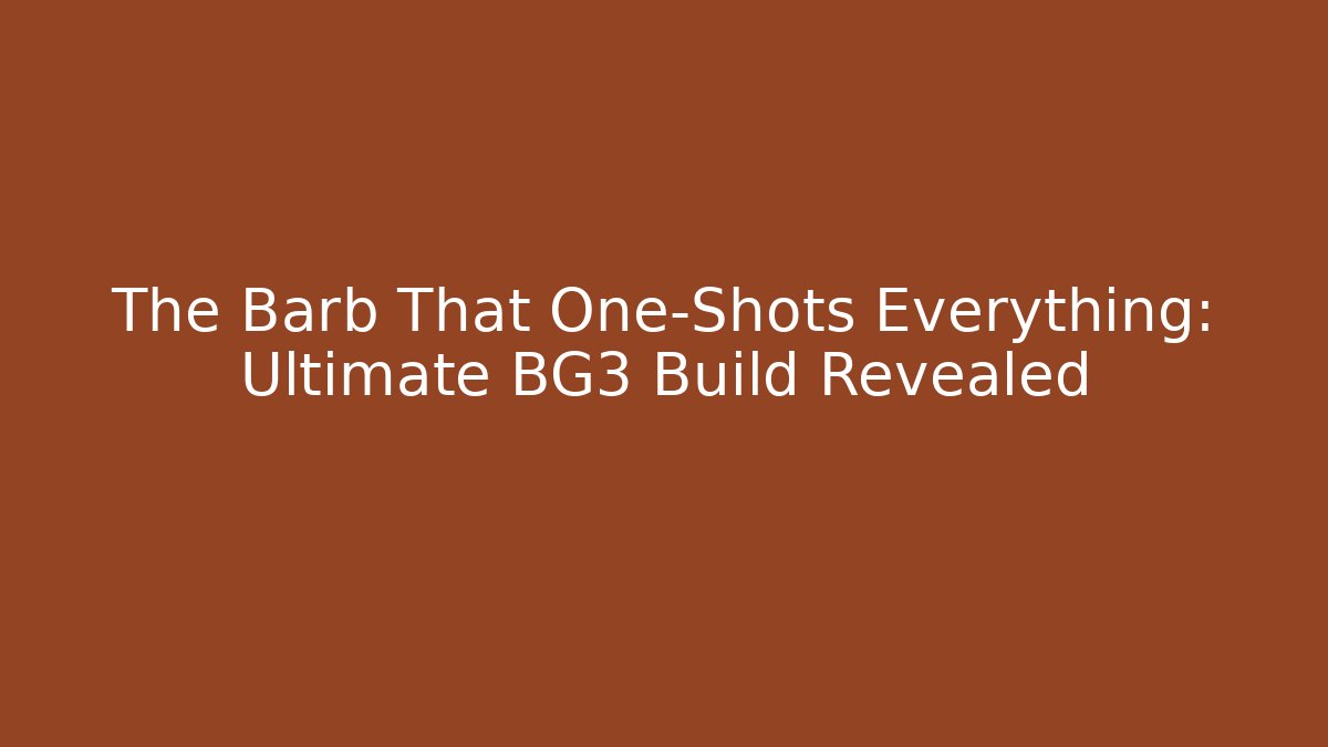 The Barb That One-Shots Everything: Ultimate BG3 Build Revealed