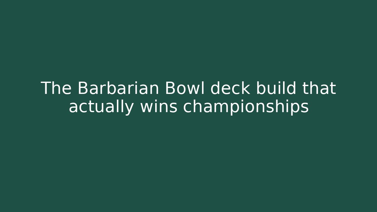 The Barbarian Bowl deck build that actually wins championships