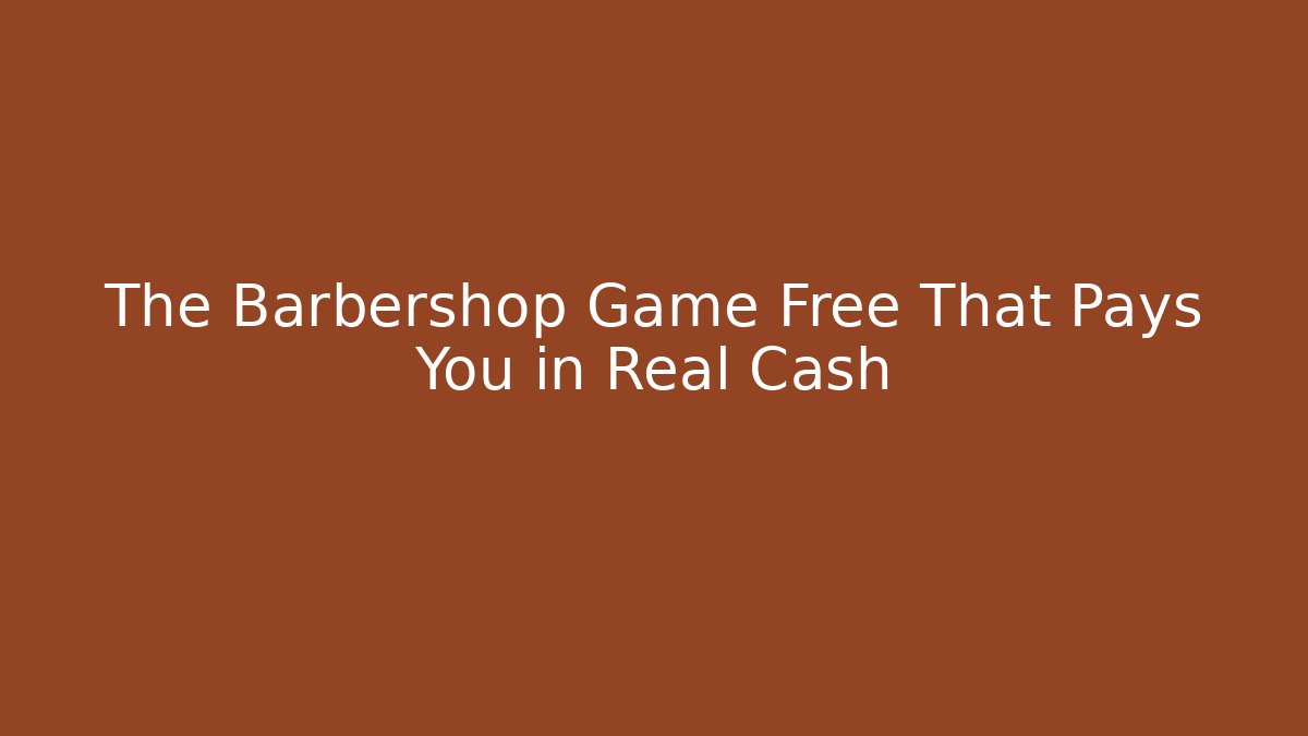 The Barbershop Game Free That Pays You in Real Cash