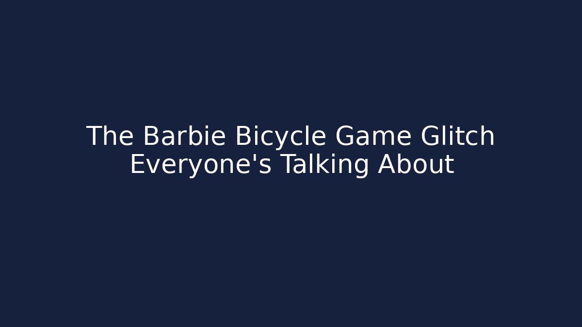 The Barbie Bicycle Game Glitch Everyone's Talking About