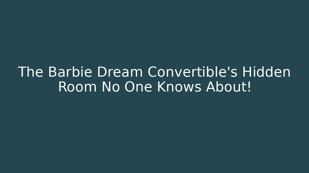 The Barbie Dream Convertible's Hidden Room No One Knows About!