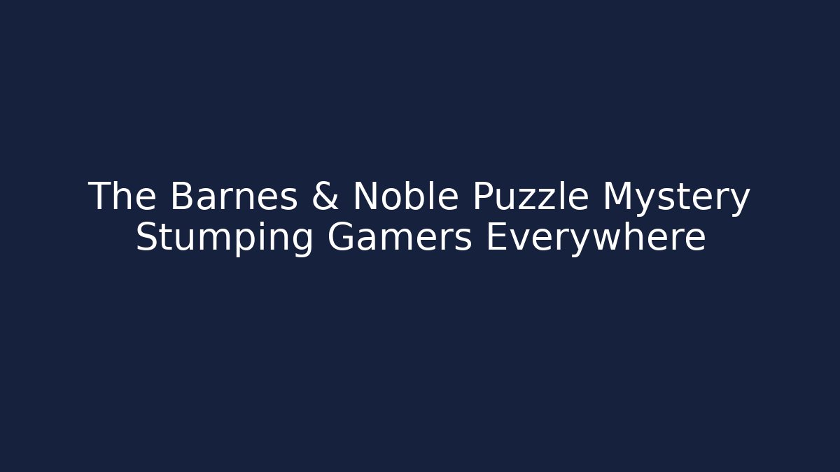 The Barnes & Noble Puzzle Mystery Stumping Gamers Everywhere