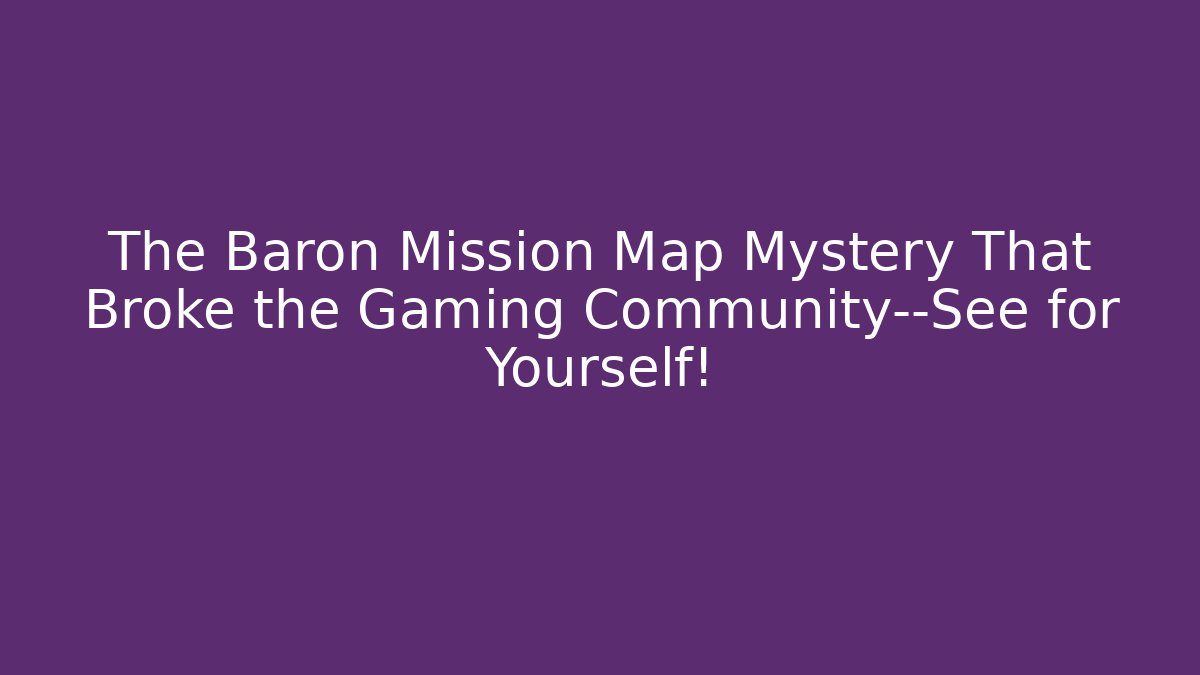The Baron Mission Map Mystery That Broke the Gaming Community—See for Yourself!