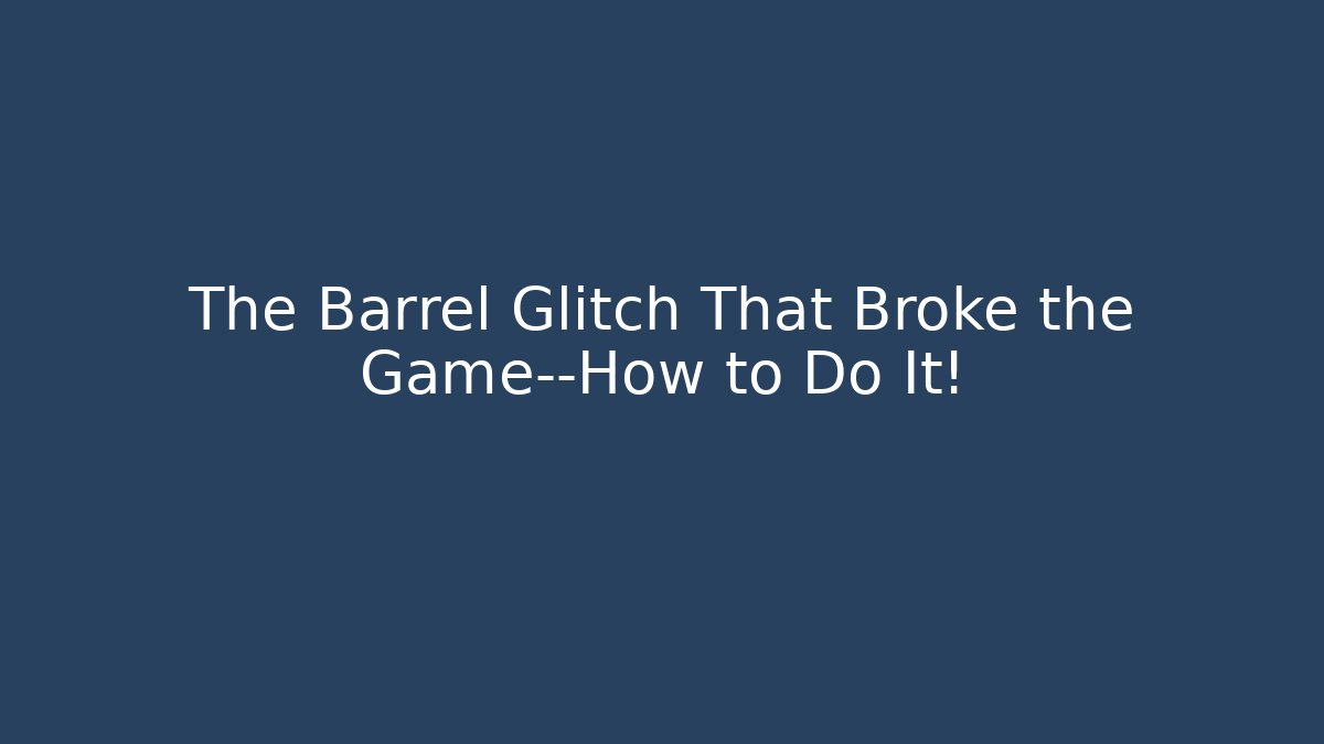 The Barrel Glitch That Broke the Game—How to Do It!