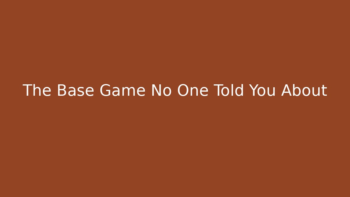 The Base Game No One Told You About