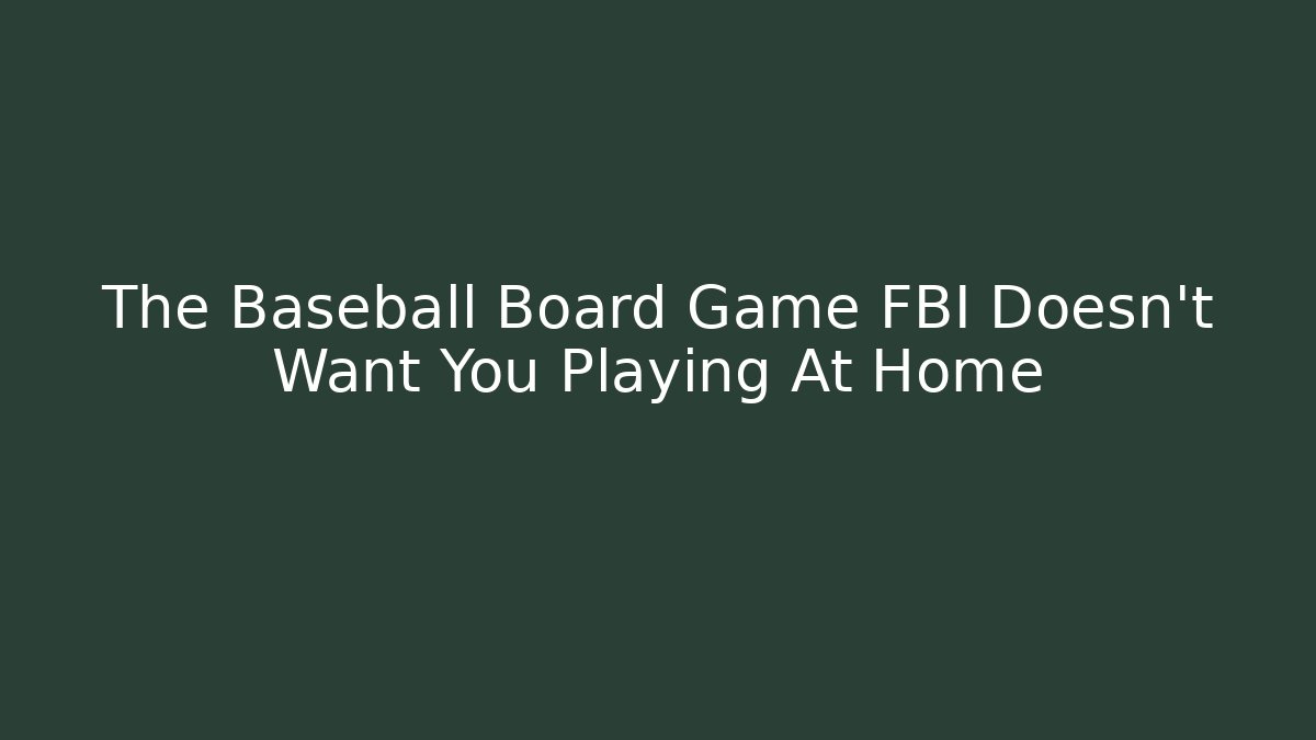 The Baseball Board Game FBI Doesn't Want You Playing At Home