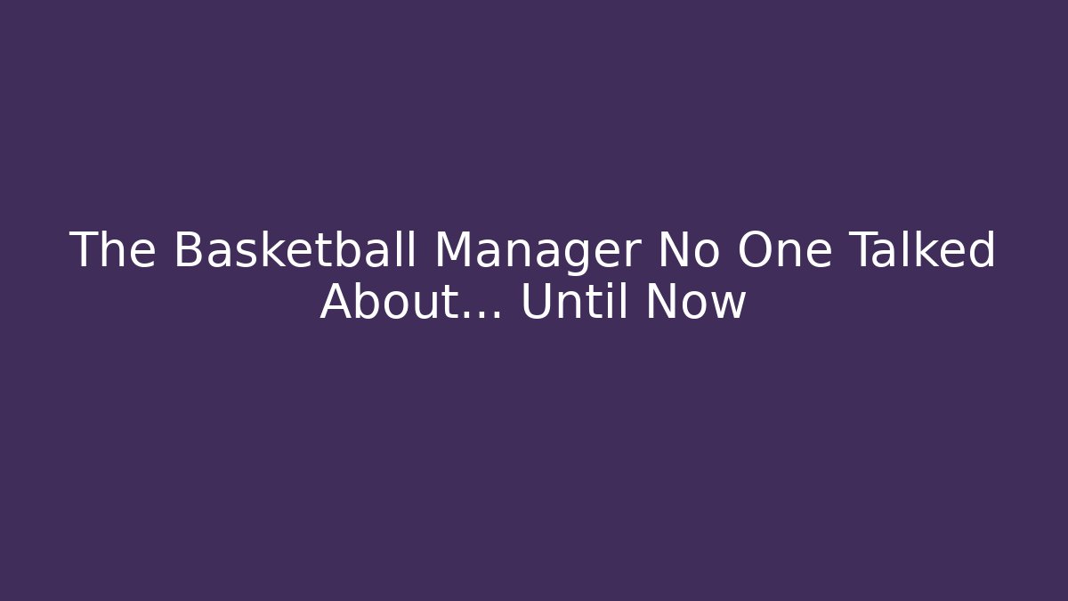 The Basketball Manager No One Talked About… Until Now