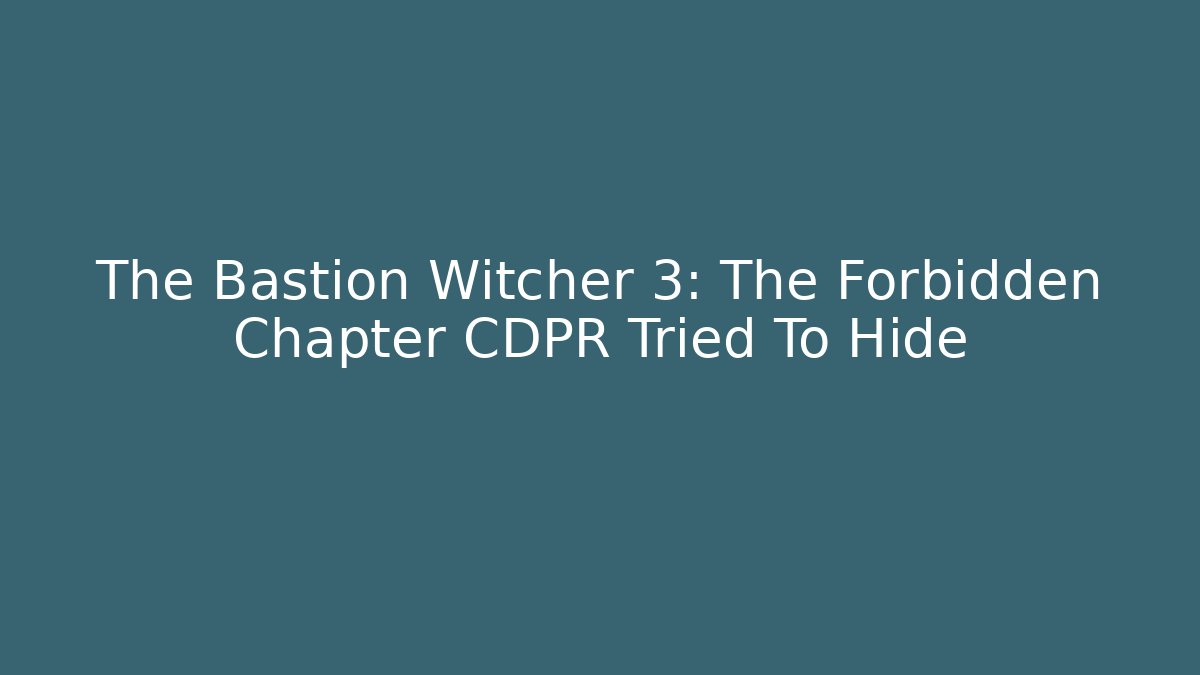 The Bastion Witcher 3: The Forbidden Chapter CDPR Tried To Hide - Create More Assets