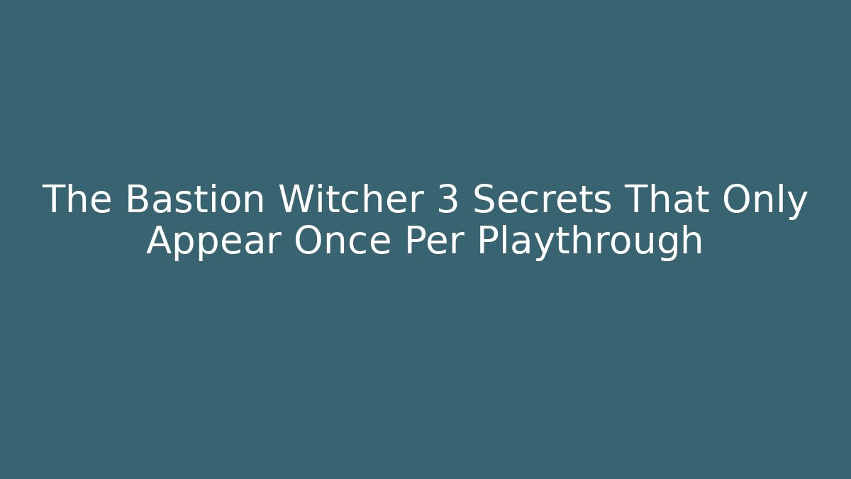 The Bastion Witcher 3 Secrets That Only Appear Once Per Playthrough - Create More Assets