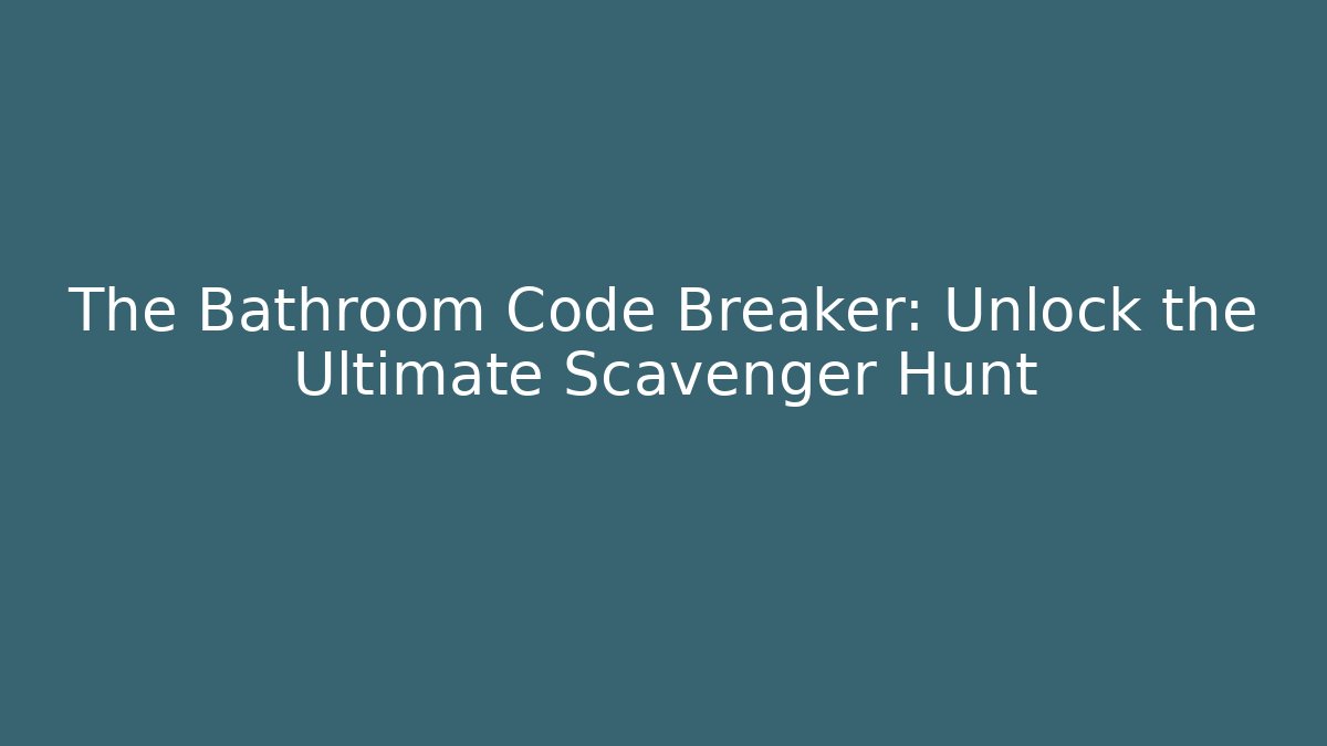 The Bathroom Code Breaker: Unlock the Ultimate Scavenger Hunt