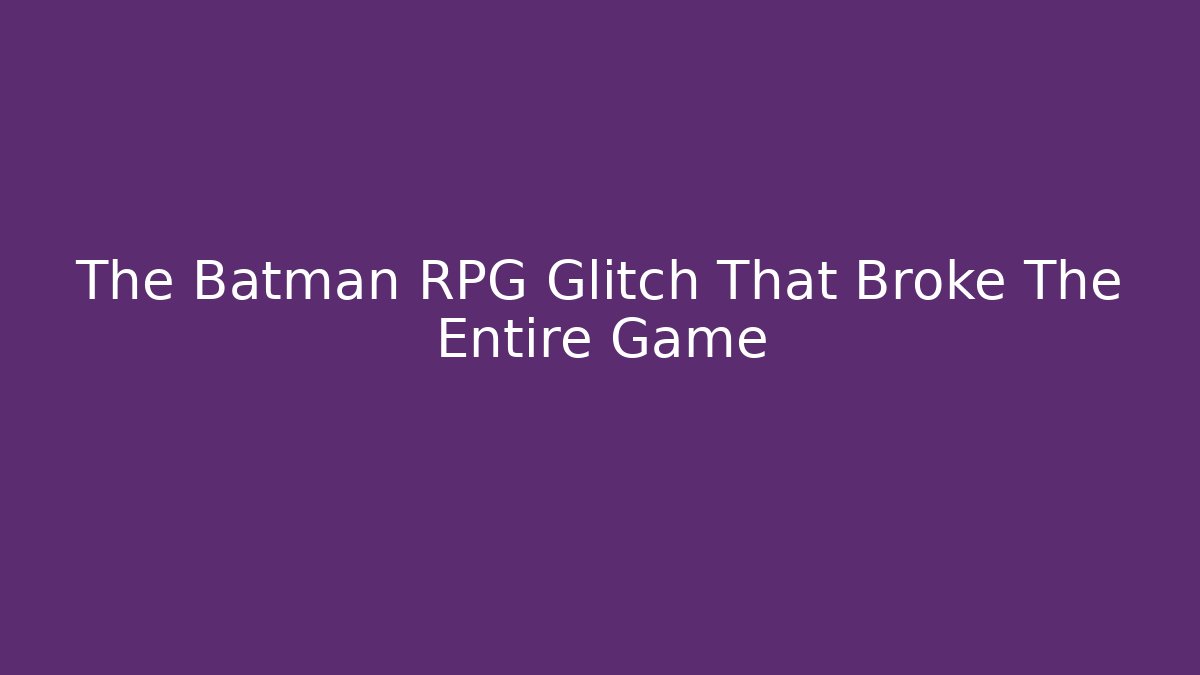 The Batman RPG Glitch That Broke The Entire Game