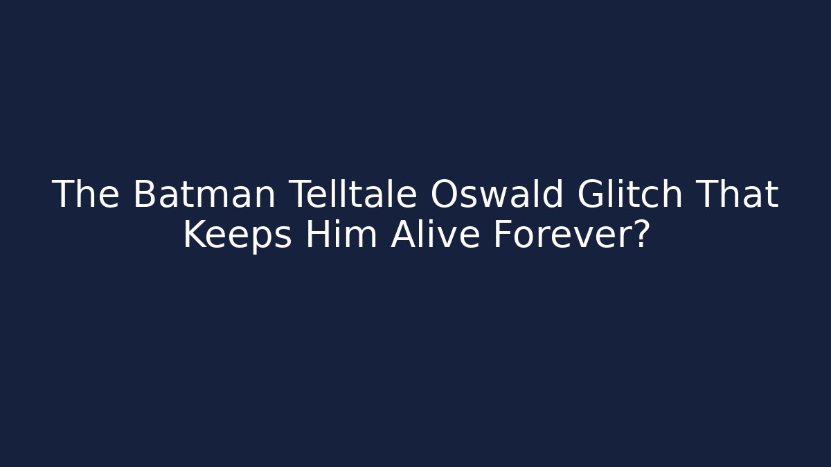 The Batman Telltale Oswald Glitch That Keeps Him Alive Forever?