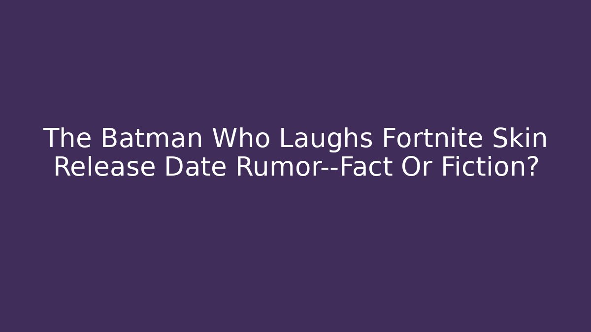 The Batman Who Laughs Fortnite Skin Release Date Rumor—Fact Or Fiction?