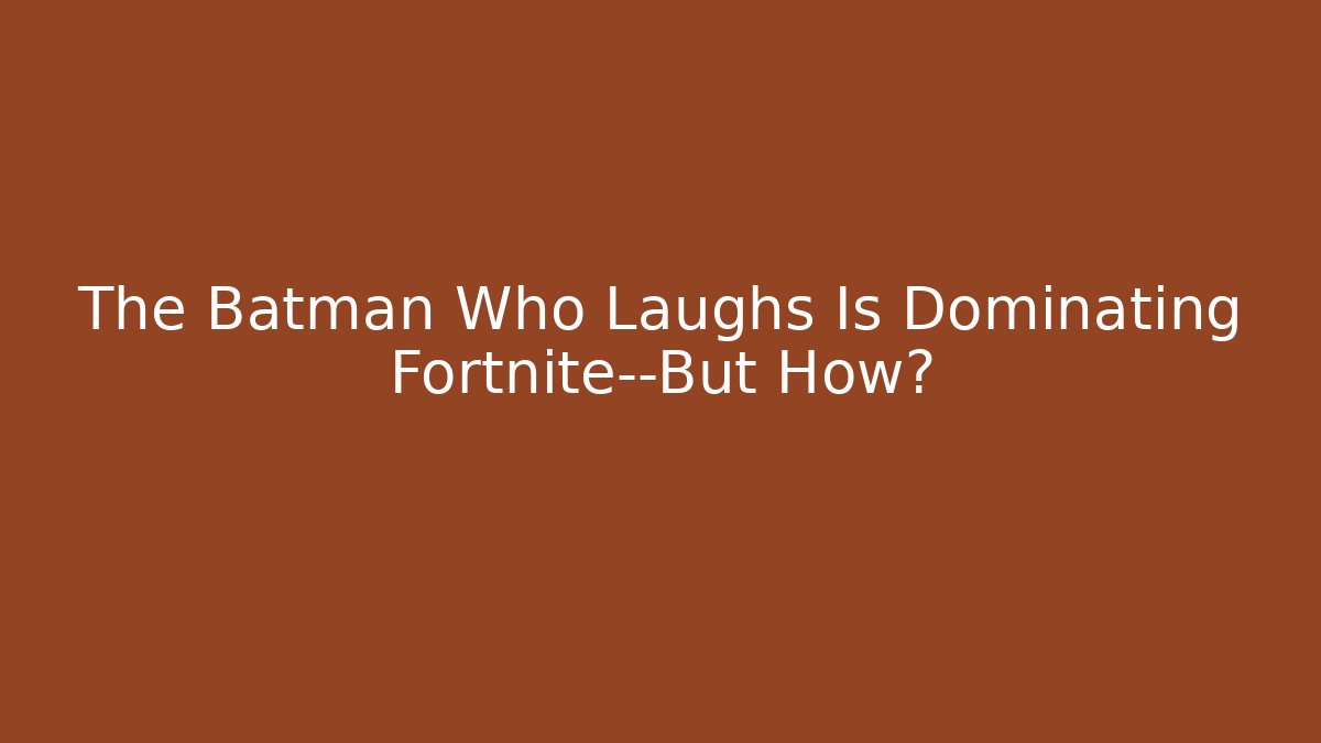 The Batman Who Laughs Is Dominating Fortnite—But How?