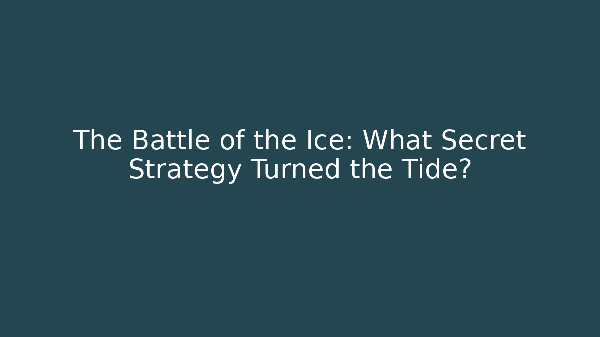 The Battle of the Ice: What Secret Strategy Turned the Tide?