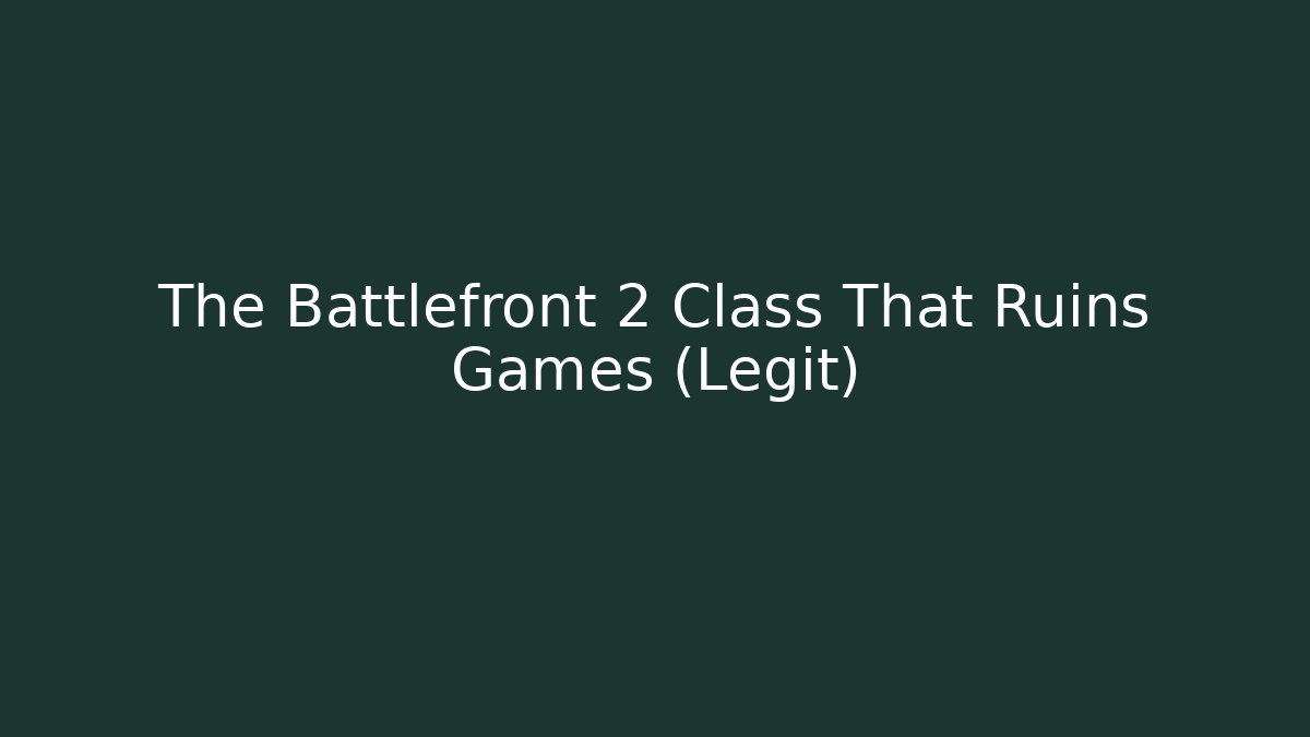 The Battlefront 2 Class That Ruins Games (Legit) - Create More Assets