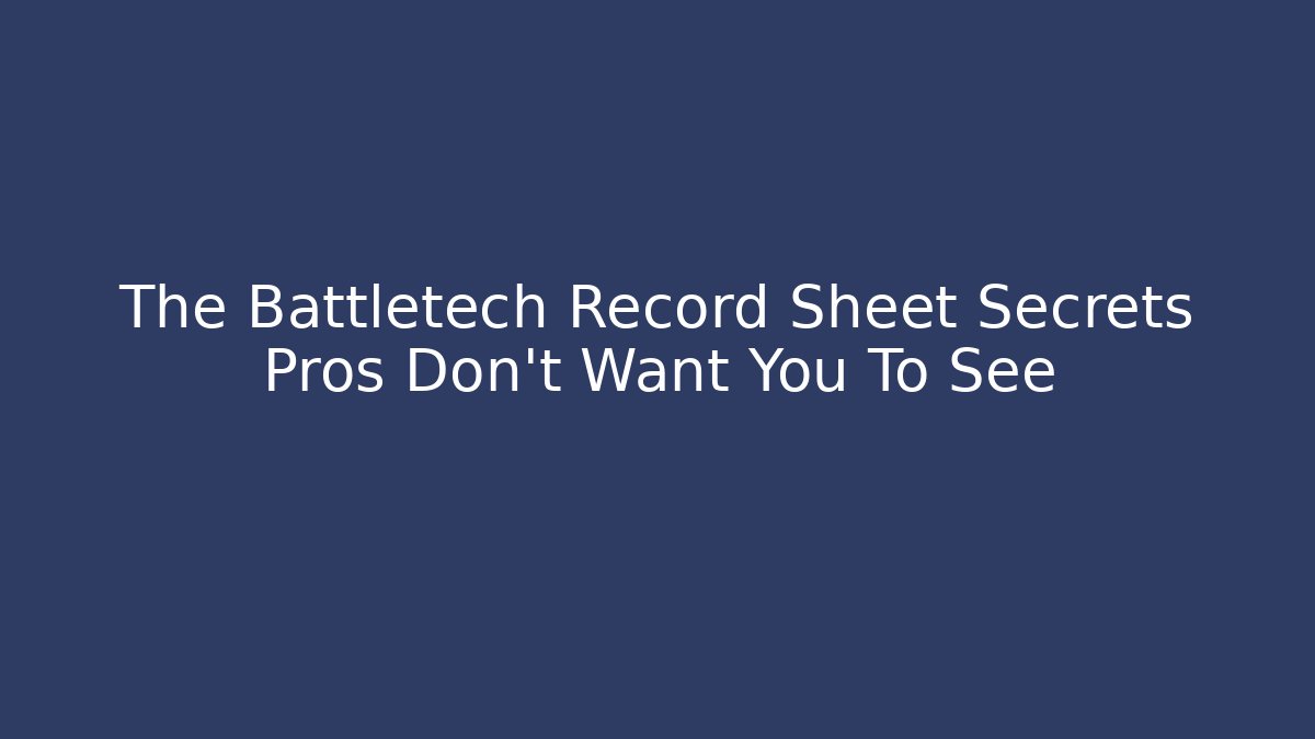 The Battletech Record Sheet Secrets Pros Don't Want You To See - Create More Assets