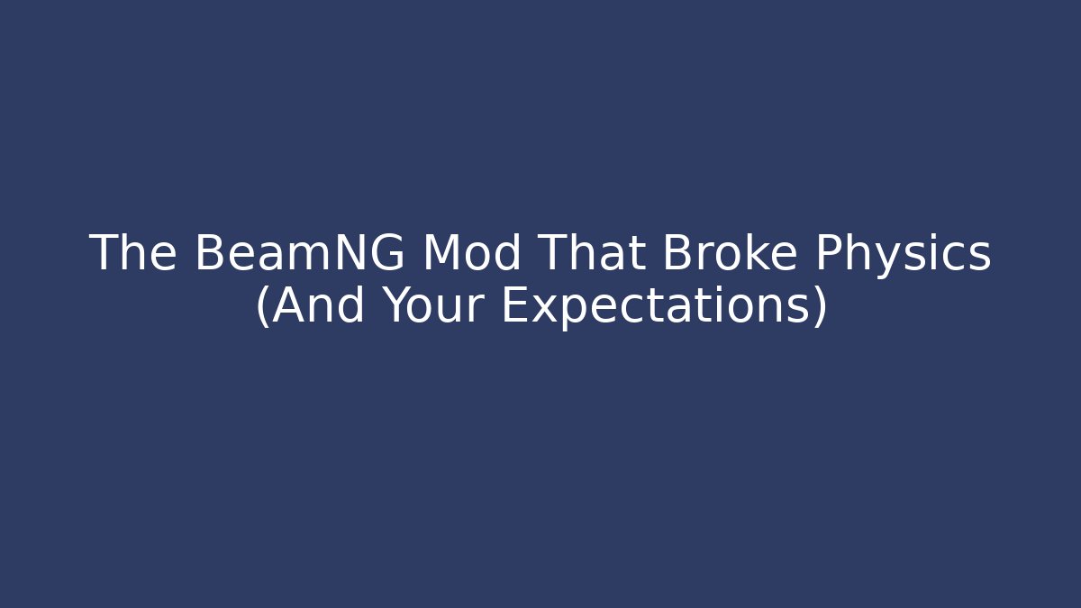The BeamNG Mod That Broke Physics (And Your Expectations)