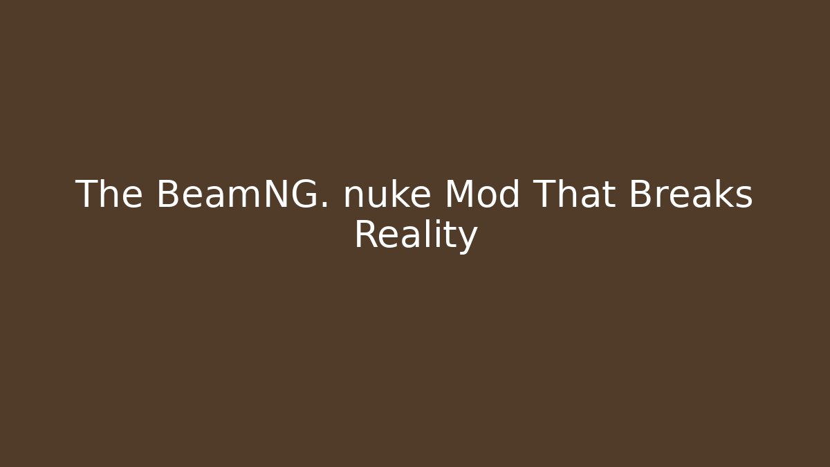 The BeamNG. nuke Mod That Breaks Reality - Create More Assets