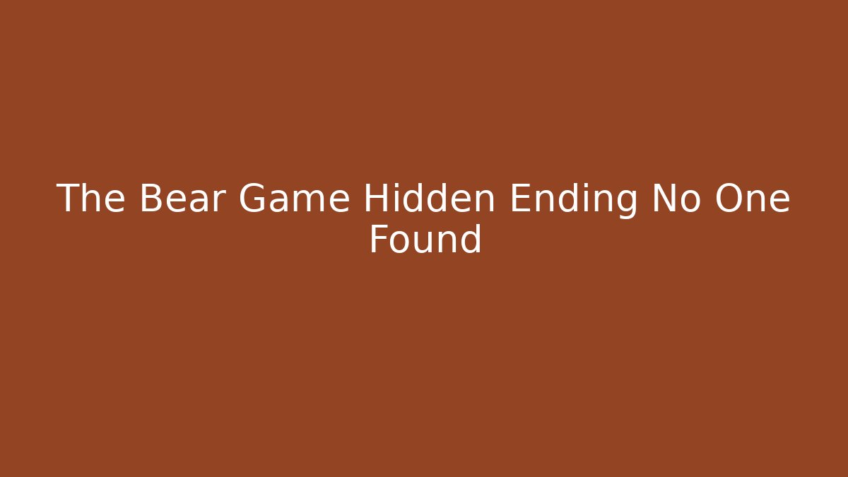 The Bear Game Hidden Ending No One Found