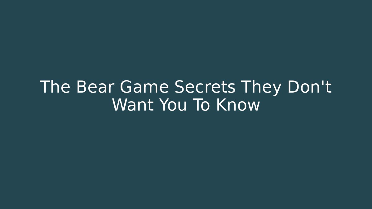 The Bear Game Secrets They Don't Want You To Know