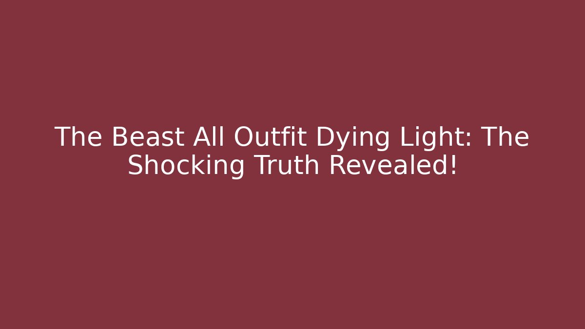 The Beast All Outfit Dying Light: The Shocking Truth Revealed!