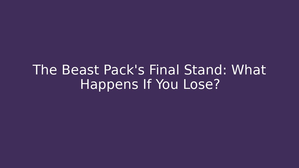The Beast Pack's Final Stand: What Happens If You Lose?