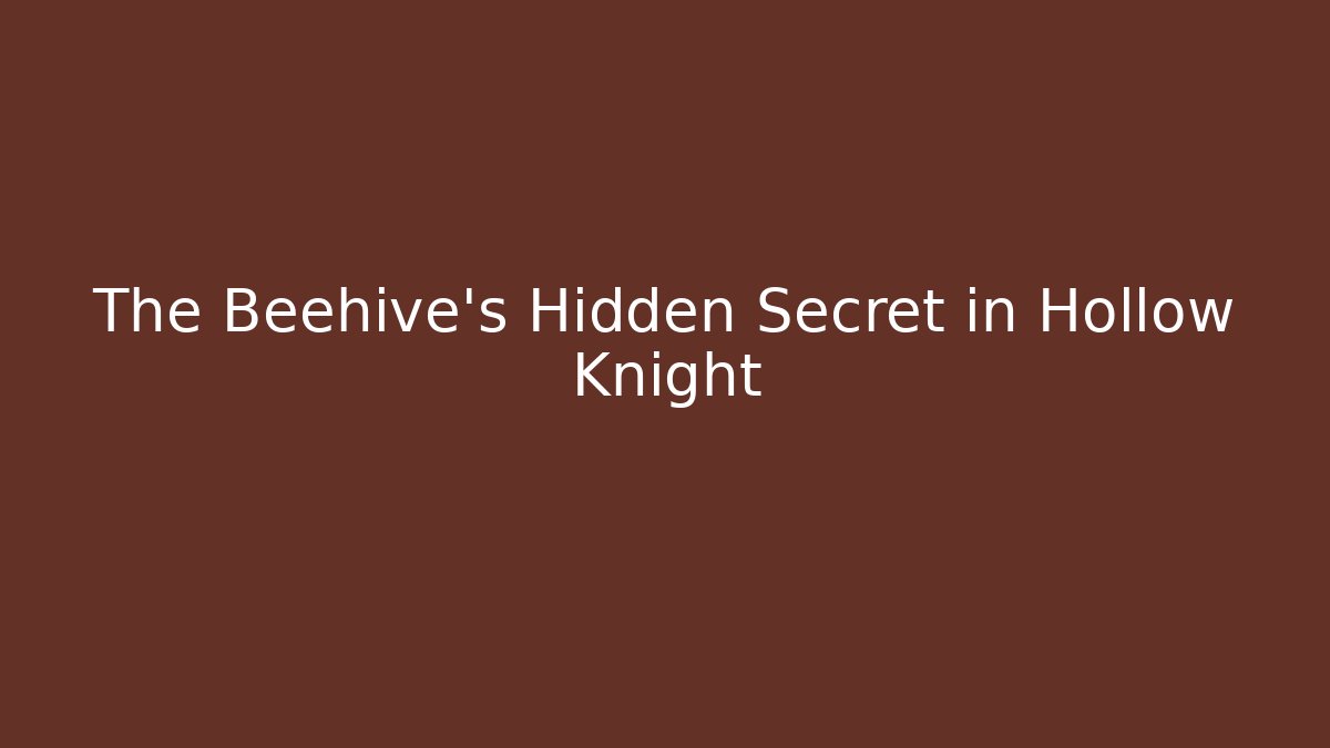 The Beehive's Hidden Secret in Hollow Knight
