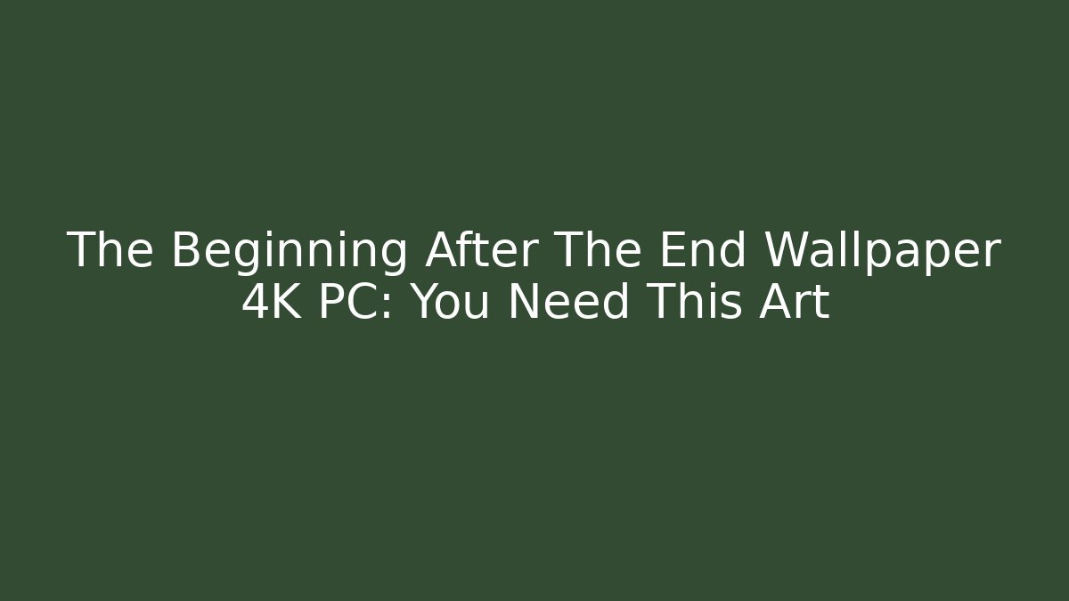 The Beginning After The End Wallpaper 4K PC: You Need This Art