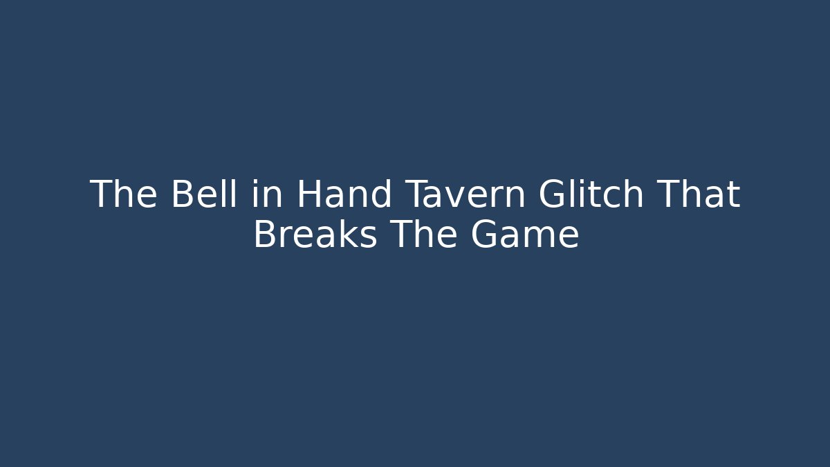 The Bell in Hand Tavern Glitch That Breaks The Game