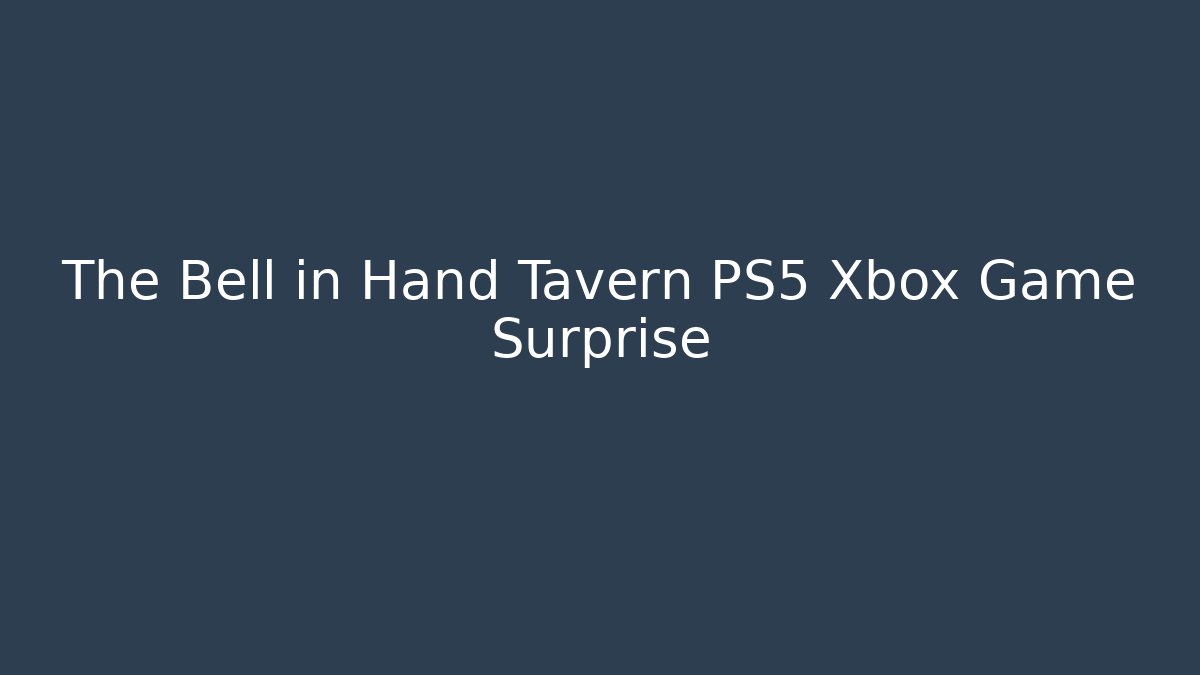 The Bell in Hand Tavern PS5 Xbox Game Surprise