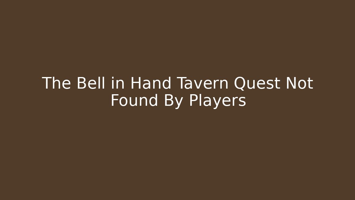 The Bell in Hand Tavern Quest Not Found By Players