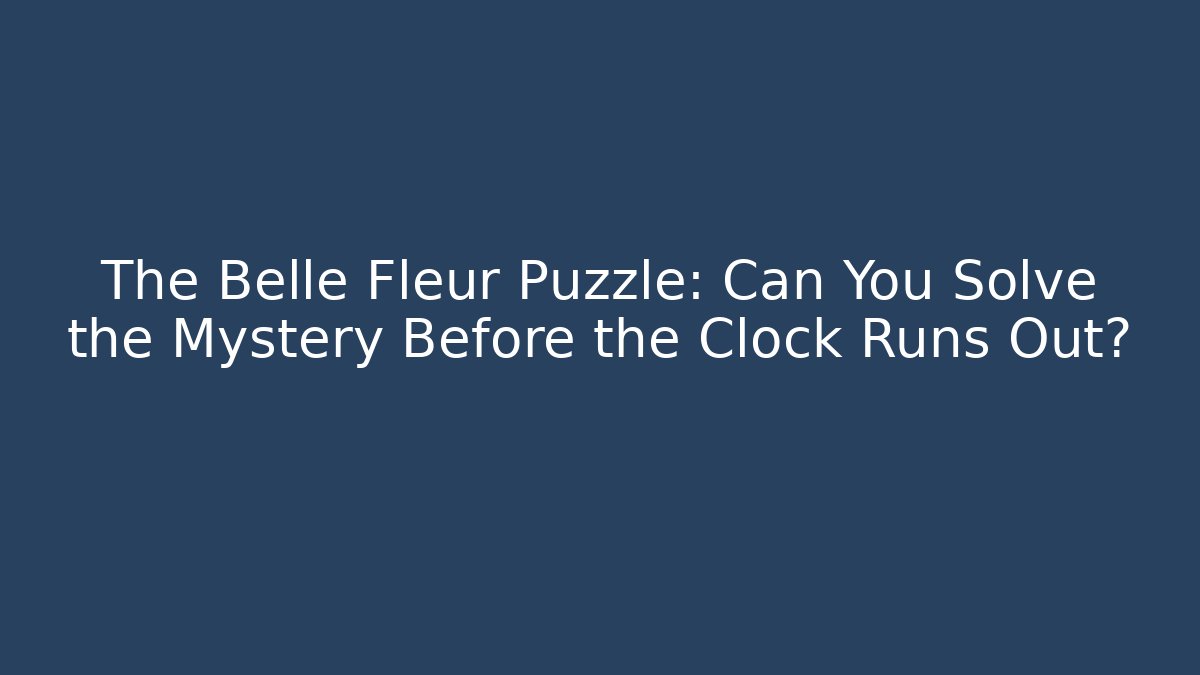The Belle Fleur Puzzle: Can You Solve the Mystery Before the Clock Runs Out?