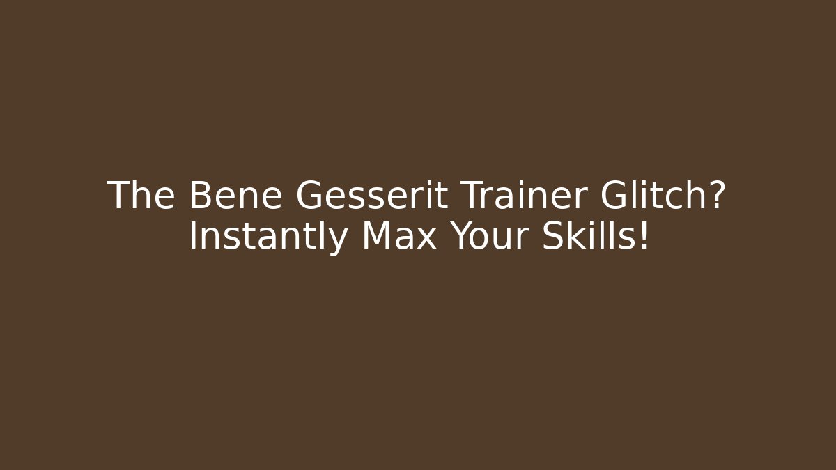 The Bene Gesserit Trainer Glitch? Instantly Max Your Skills!