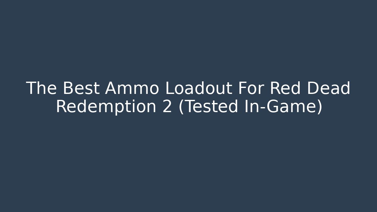 The Best Ammo Loadout For Red Dead Redemption 2 (Tested In-Game)