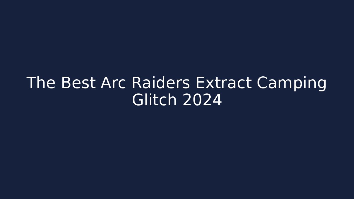 The Best Arc Raiders Extract Camping Glitch 2024